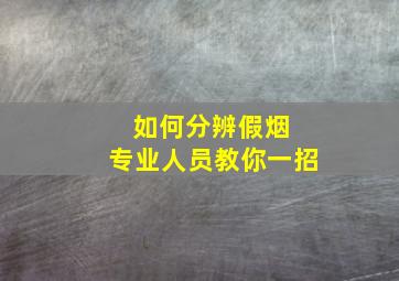 如何分辨假烟 专业人员教你一招